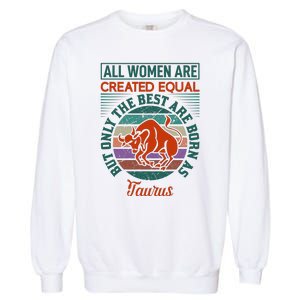 All Women Are Created Equal But The Best Are Born As Taurus Garment-Dyed Sweatshirt