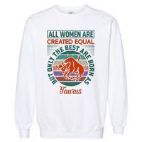 All Women Are Created Equal But The Best Are Born As Taurus Garment-Dyed Sweatshirt