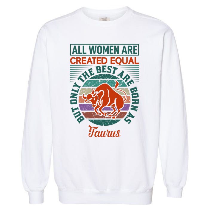 All Women Are Created Equal But The Best Are Born As Taurus Garment-Dyed Sweatshirt