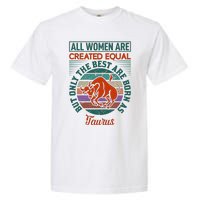 All Women Are Created Equal But The Best Are Born As Taurus Garment-Dyed Heavyweight T-Shirt