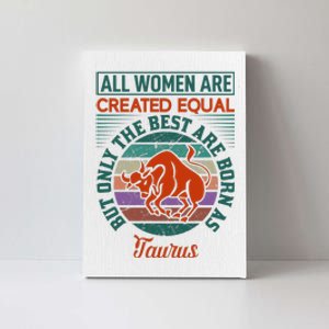 All Women Are Created Equal But The Best Are Born As Taurus Canvas