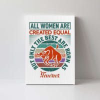 All Women Are Created Equal But The Best Are Born As Taurus Canvas