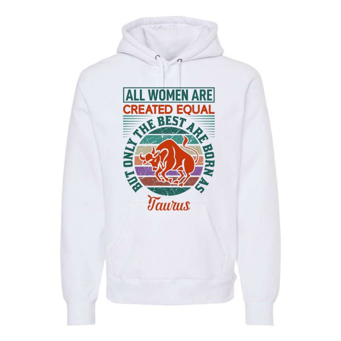 All Women Are Created Equal But The Best Are Born As Taurus Premium Hoodie