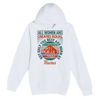 All Women Are Created Equal But The Best Are Born As Taurus Premium Pullover Hoodie