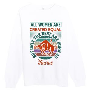 All Women Are Created Equal But The Best Are Born As Taurus Premium Crewneck Sweatshirt