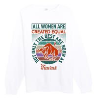 All Women Are Created Equal But The Best Are Born As Taurus Premium Crewneck Sweatshirt