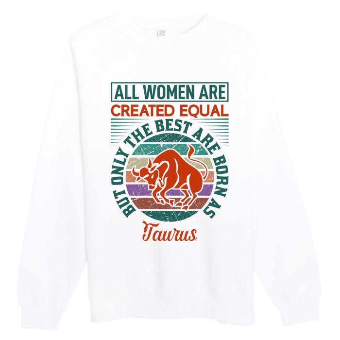 All Women Are Created Equal But The Best Are Born As Taurus Premium Crewneck Sweatshirt