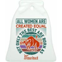 All Women Are Created Equal But The Best Are Born As Taurus Ceramic Bell Ornament