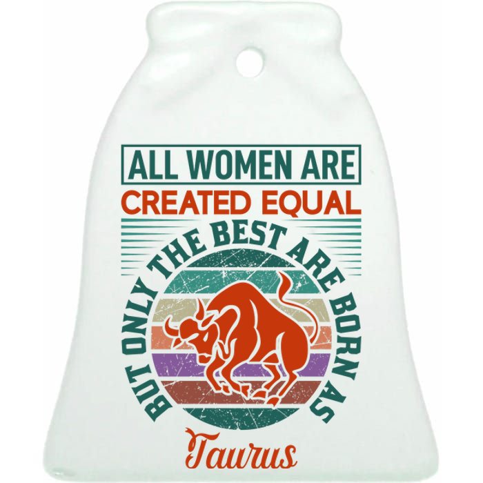 All Women Are Created Equal But The Best Are Born As Taurus Ceramic Bell Ornament