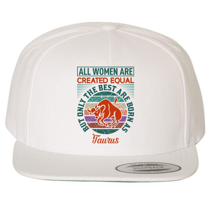 All Women Are Created Equal But The Best Are Born As Taurus Wool Snapback Cap