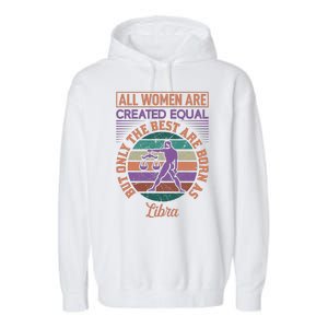 All Women Are Created Equal But The Best Are Born As Libra Garment-Dyed Fleece Hoodie