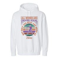 All Women Are Created Equal But The Best Are Born As Libra Garment-Dyed Fleece Hoodie