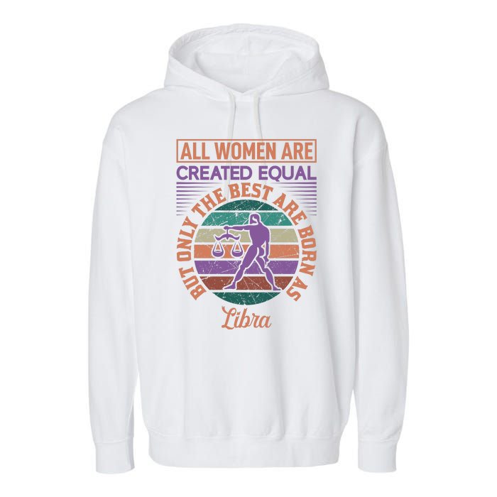 All Women Are Created Equal But The Best Are Born As Libra Garment-Dyed Fleece Hoodie