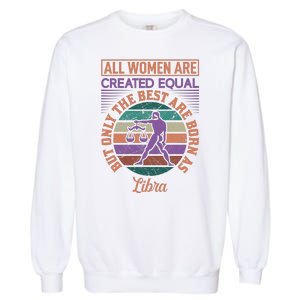 All Women Are Created Equal But The Best Are Born As Libra Garment-Dyed Sweatshirt