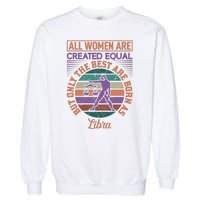 All Women Are Created Equal But The Best Are Born As Libra Garment-Dyed Sweatshirt