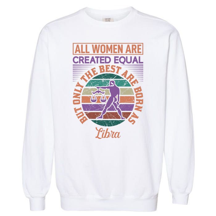 All Women Are Created Equal But The Best Are Born As Libra Garment-Dyed Sweatshirt