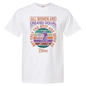 All Women Are Created Equal But The Best Are Born As Libra Garment-Dyed Heavyweight T-Shirt