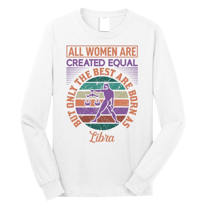 All Women Are Created Equal But The Best Are Born As Libra Long Sleeve Shirt