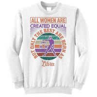 All Women Are Created Equal But The Best Are Born As Libra Sweatshirt