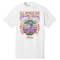 All Women Are Created Equal But The Best Are Born As Libra Tall T-Shirt