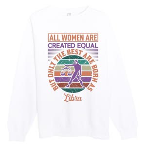 All Women Are Created Equal But The Best Are Born As Libra Premium Crewneck Sweatshirt