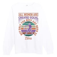 All Women Are Created Equal But The Best Are Born As Libra Premium Crewneck Sweatshirt