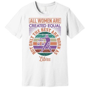 All Women Are Created Equal But The Best Are Born As Libra Premium T-Shirt