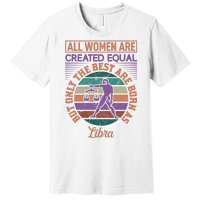 All Women Are Created Equal But The Best Are Born As Libra Premium T-Shirt