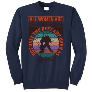 All Women Are Created Equal But The Best Are Born As Aquarius Tall Sweatshirt