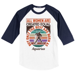 All Women Are Created Equal But The Best Are Born As Aquarius Baseball Sleeve Shirt