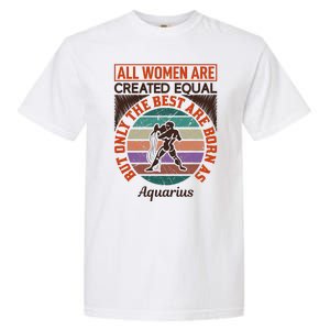 All Women Are Created Equal But The Best Are Born As Aquarius Garment-Dyed Heavyweight T-Shirt