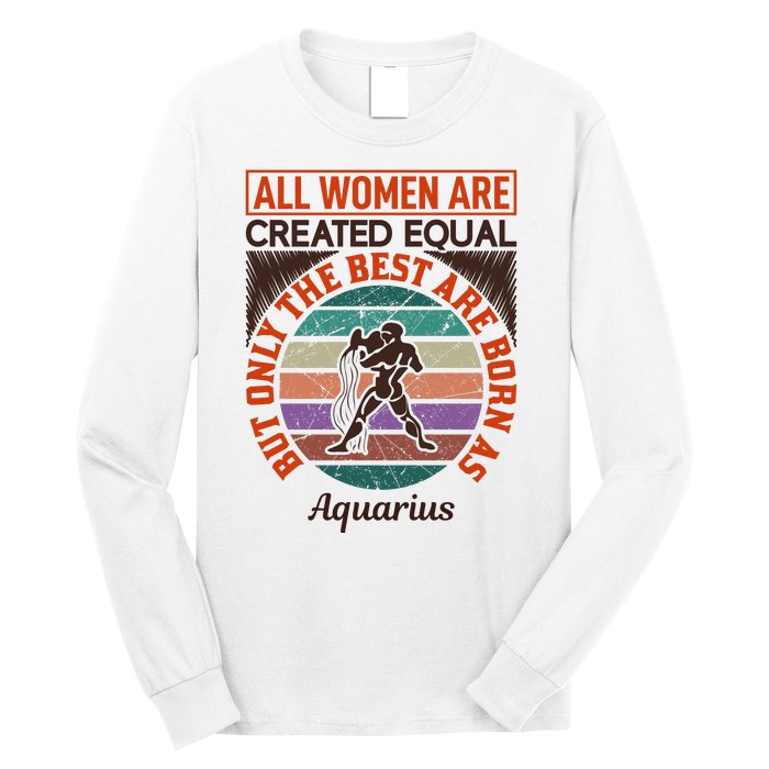 All Women Are Created Equal But The Best Are Born As Aquarius Long Sleeve Shirt