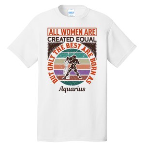 All Women Are Created Equal But The Best Are Born As Aquarius Tall T-Shirt