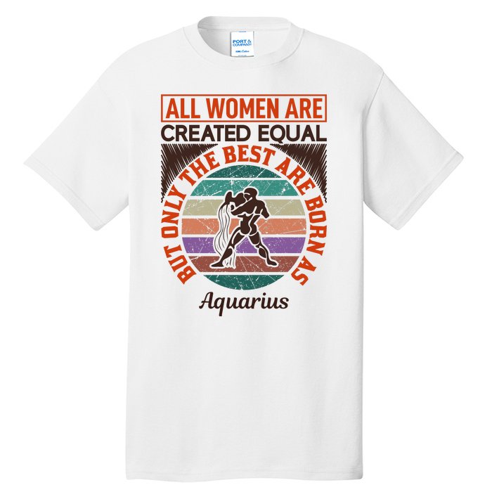 All Women Are Created Equal But The Best Are Born As Aquarius Tall T-Shirt