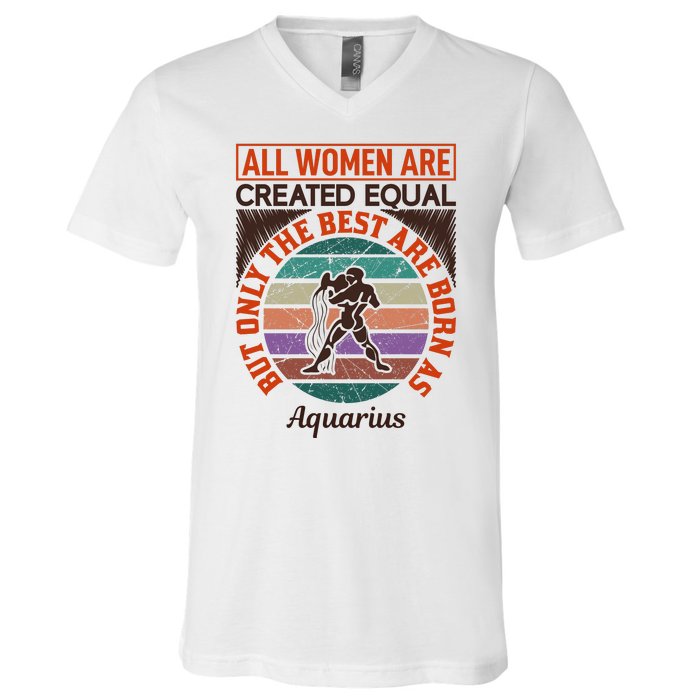 All Women Are Created Equal But The Best Are Born As Aquarius V-Neck T-Shirt