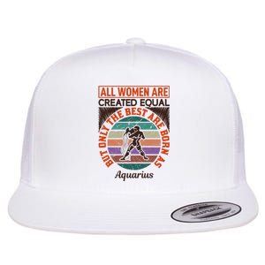 All Women Are Created Equal But The Best Are Born As Aquarius Flat Bill Trucker Hat