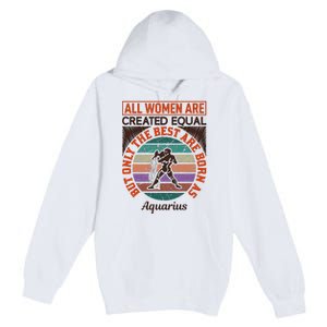 All Women Are Created Equal But The Best Are Born As Aquarius Premium Pullover Hoodie