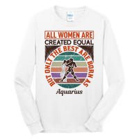 All Women Are Created Equal But The Best Are Born As Aquarius Tall Long Sleeve T-Shirt