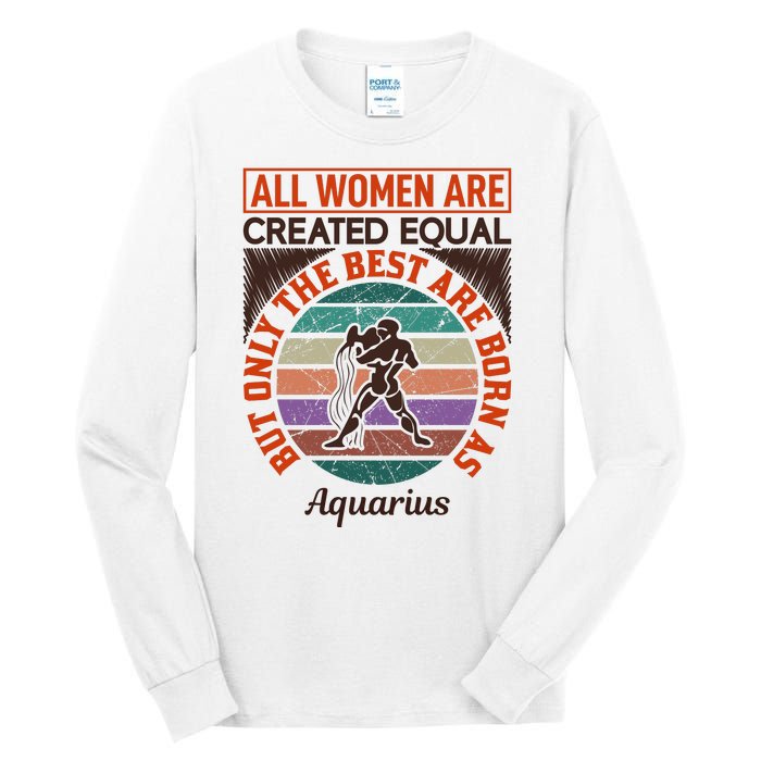 All Women Are Created Equal But The Best Are Born As Aquarius Tall Long Sleeve T-Shirt