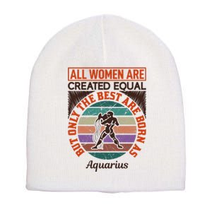 All Women Are Created Equal But The Best Are Born As Aquarius Short Acrylic Beanie