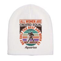 All Women Are Created Equal But The Best Are Born As Aquarius Short Acrylic Beanie