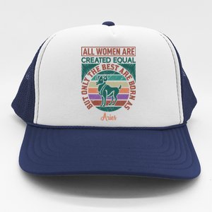 All Women Are Created Equal But The Best Are Born As Aries Trucker Hat