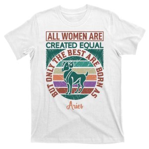 All Women Are Created Equal But The Best Are Born As Aries T-Shirt