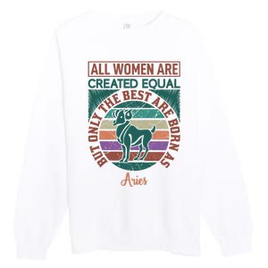 All Women Are Created Equal But The Best Are Born As Aries Premium Crewneck Sweatshirt