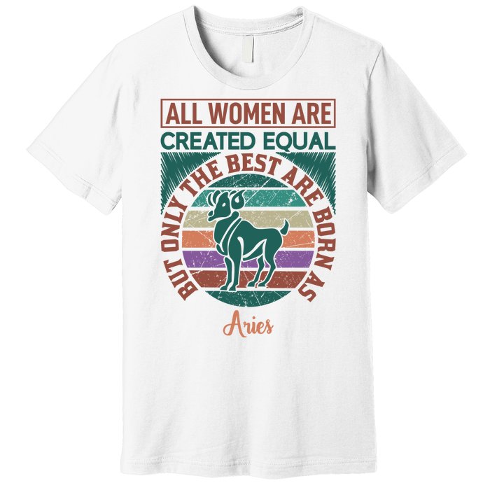 All Women Are Created Equal But The Best Are Born As Aries Premium T-Shirt