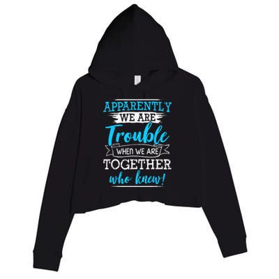 Apparently We Are Trouble When We Are Together Who Knew Crop Fleece Hoodie