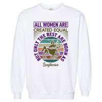 All Women Are Created Equal But The Best Are Born As Sagittirus Garment-Dyed Sweatshirt