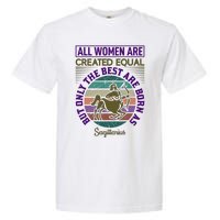 All Women Are Created Equal But The Best Are Born As Sagittirus Garment-Dyed Heavyweight T-Shirt