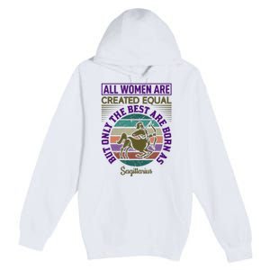 All Women Are Created Equal But The Best Are Born As Sagittirus Premium Pullover Hoodie