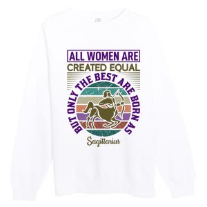 All Women Are Created Equal But The Best Are Born As Sagittirus Premium Crewneck Sweatshirt